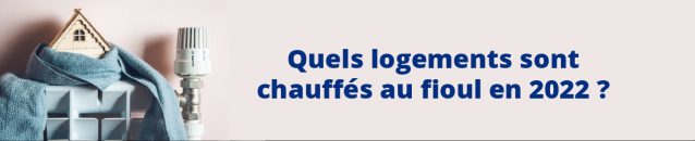 Quels logements sont chauffés au fioul en 2022 ? 